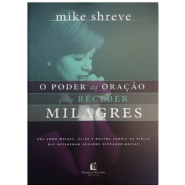 O Poder da Oração Para Receber Milagres, Mike Shreve - Thomas Nelson