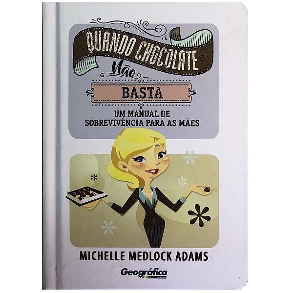Quando Chocolate Não Basta, Michelle Medlock Adams - Geográfica