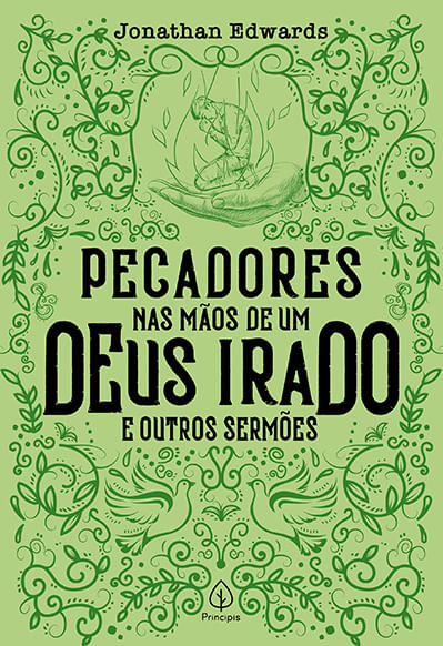 Pecadores Nas Mãos de Um Deus Irado e Outros Sermões, Jonathan Edwards - Principis