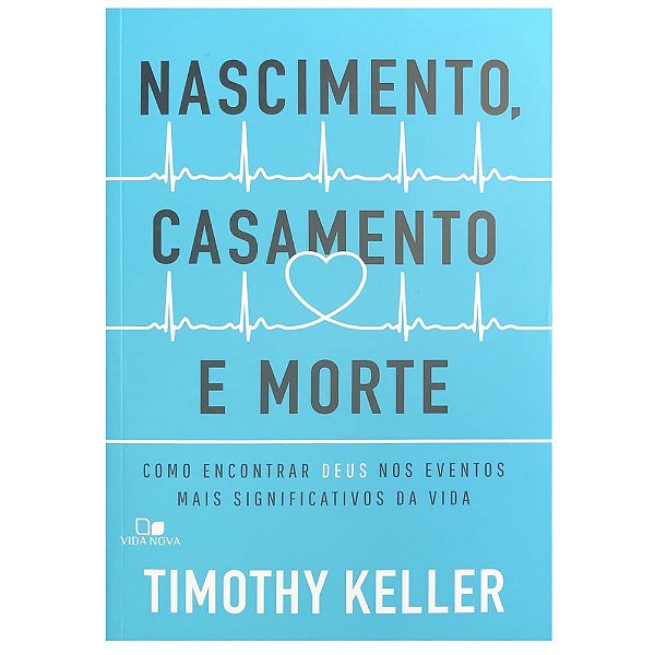 Nascimento, Casamento e Morte, Timothy Keller - Vida Nova