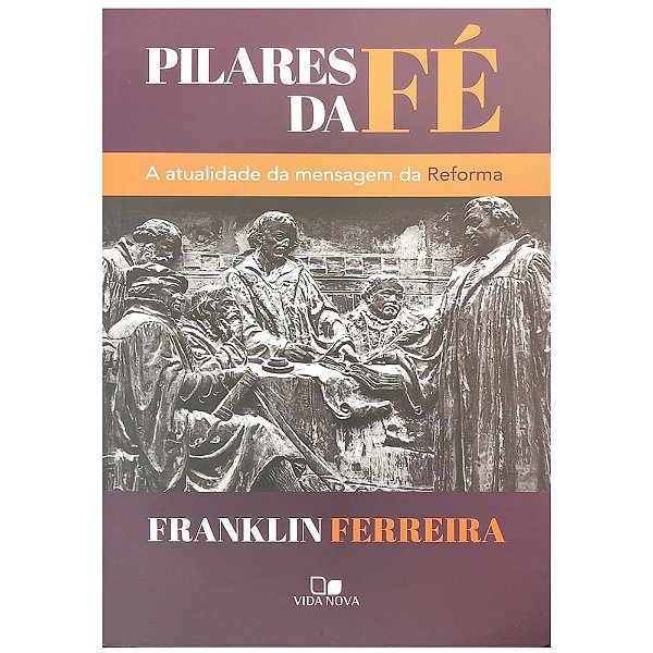 Pilares da Fé, Franklin Ferreira - Vida Nova