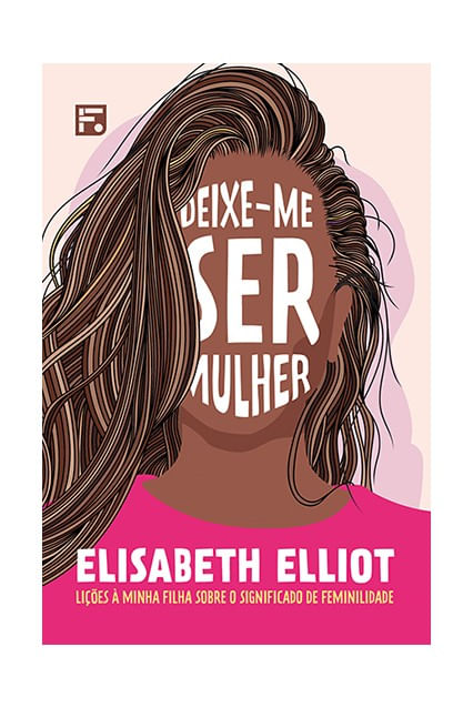 Deixe-Me Ser Mulher, Elisabeth Elliot - Fiel