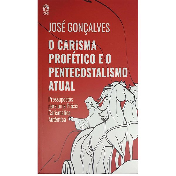O Carisma Profético e o Pentecostalismo Atual - CPAD