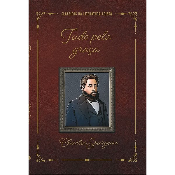 Tudo Pela Graça, Charles Spurgeon - 100% Cristão