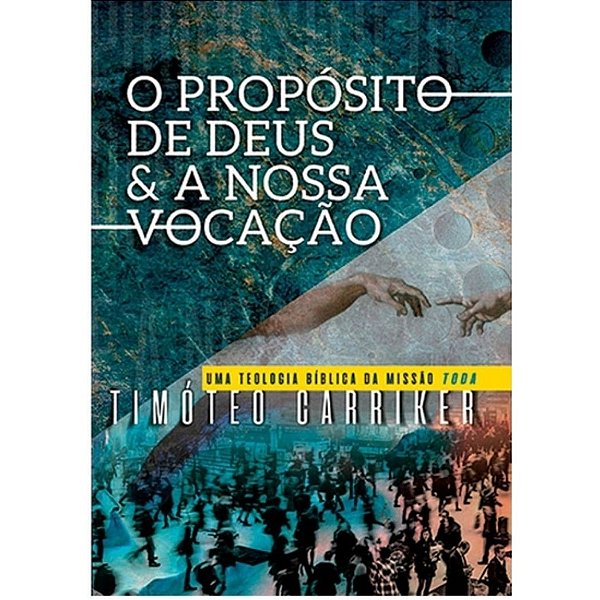 O Propósito de Deus e a Nossa Vocação, Timóteo Carriker - Ultimato