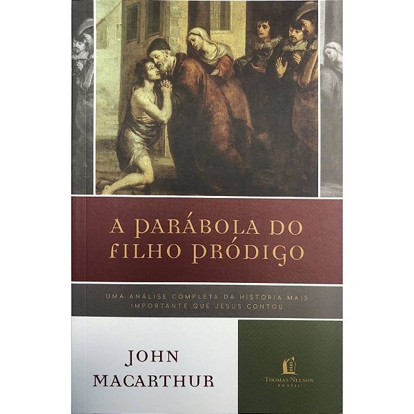 A Parábola do Filho Pródigo, John MaCarthur - Thomas Nelson