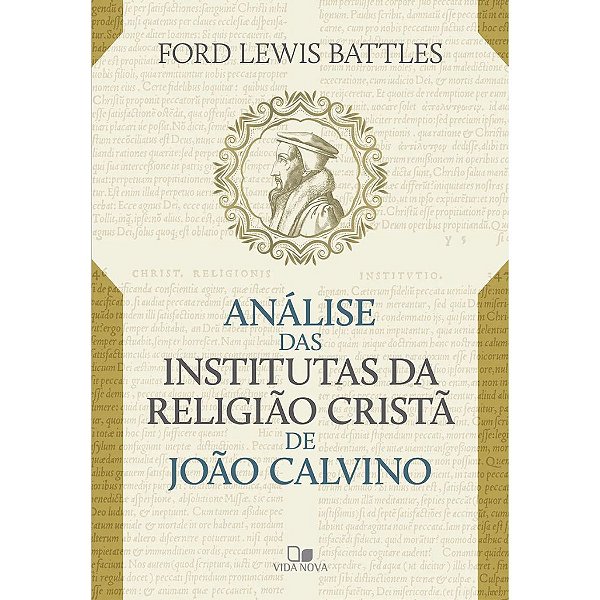 Análise das Institutas da Religião Cristã de João Calvino, Ford L. Battles - Vida Nova