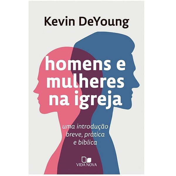 Homens e Mulheres na Igreja, Kevin DeYoung  - Vida Nova - Homens e Mulheres na Igreja, Kevin DeYoung - Vida Nova