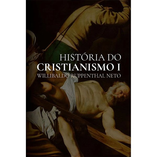 História do Cristianismo 1, Willibaldo R. Neto - Pão Diário