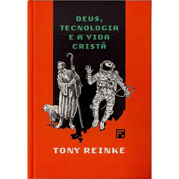Deus, Tecnologia e a Vida Cristã, Tony Reinke - Fiel - Capa Dura #20AnosDe100%