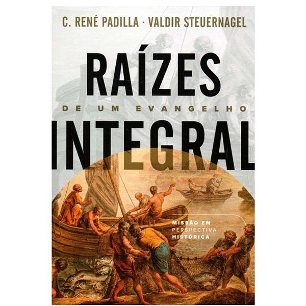 Raízes de um Evangelho Integral, C. René Padilla - Ultimato