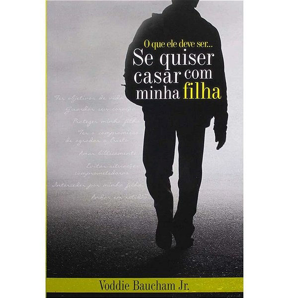 O que Ele Deve Ser se Quiser Casar com a Minha Filha?, Voddie B. Jr. - Monergismo