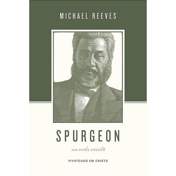 Spurgeon- Sobre a Vida Cristã, Michael Reeves - Monergismo