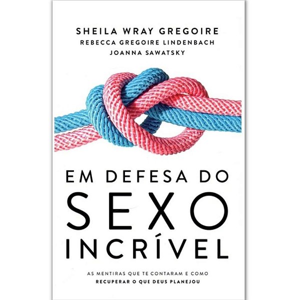 Em Defesa do Sexo Incrível, Sheila W. Gregoire - Thomas Nelson