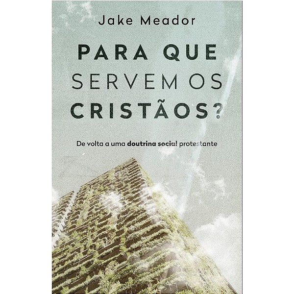 Para que Servem os Cristãos? Jake Meador - Thomas Nelson
