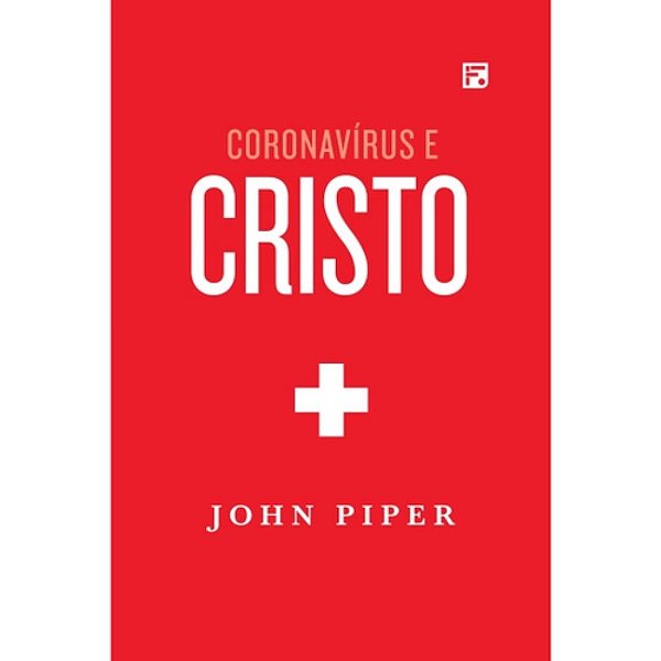 Coronavírus e Cristo, John Piper - Fiel #20AnosDe100%