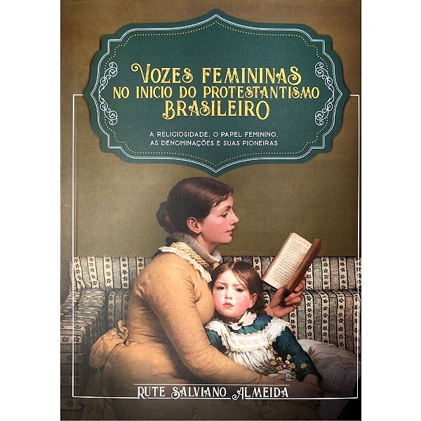 Vozes Femininas no Inicio do Protestantismo Brasileiro, Rute Salviano Almeida - Ultimato