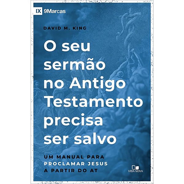 O Seu Sermão no Antigo Testamento Precisa Ser Salvo, David M. King - Vida Nova