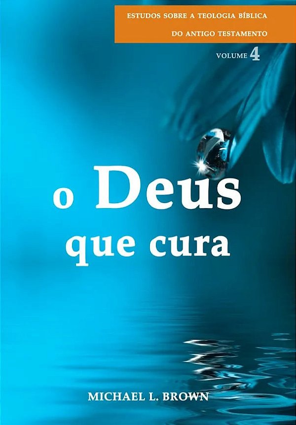 Estudo Sobre a Teologia Bíblica do Antigo Testamento, Volume 4: Deus que cura, Michael L. Brown - Shedd