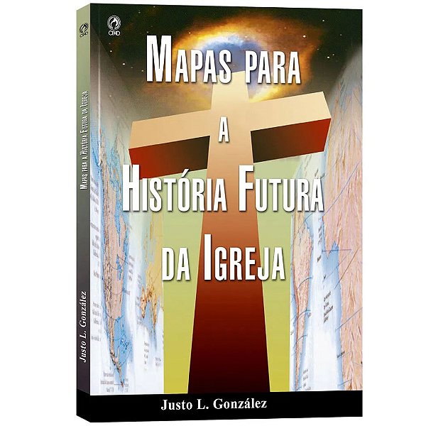 Mapas para a História Futura da Igreja, Justo L González - CPAD