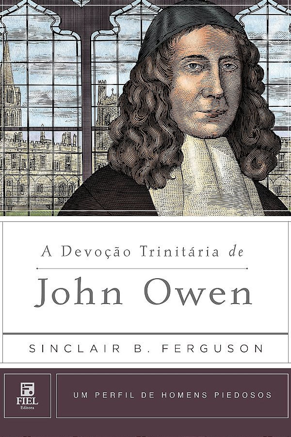 A Devoção Trinitária de John Owen, Sinclair B Ferguson - Fiel #20AnosDe100%