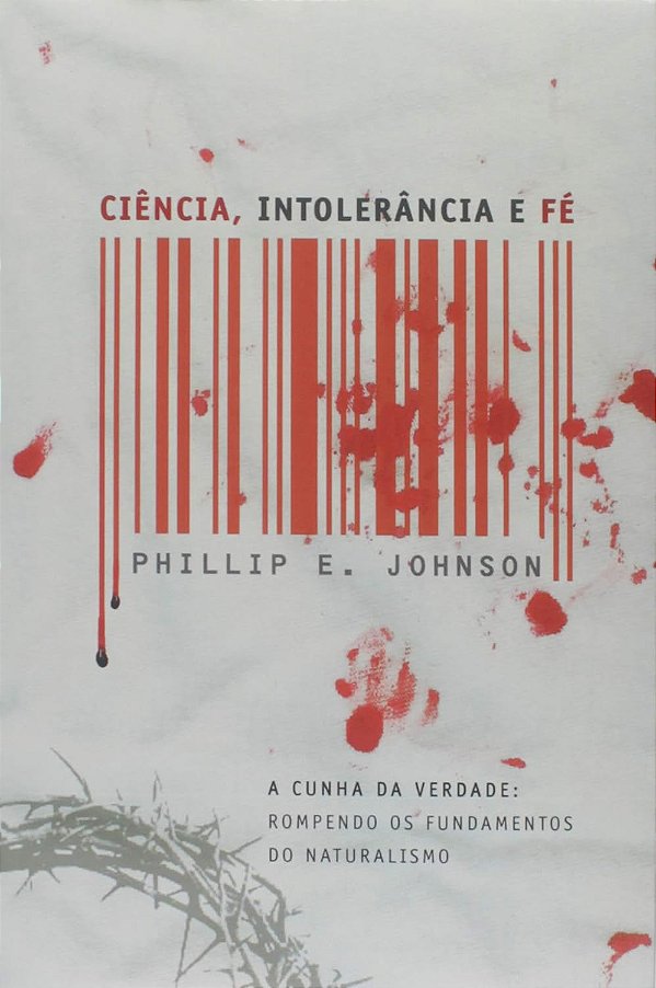 Ciência, Intolerância e Fé, Phillip E Johnson - Ultimato
