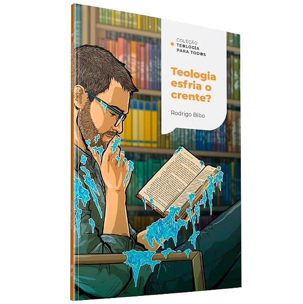 Coleção Teologia para Todos: Teologia Esfria o Crente?, Rodrigo Bibo - Thomas Nelson