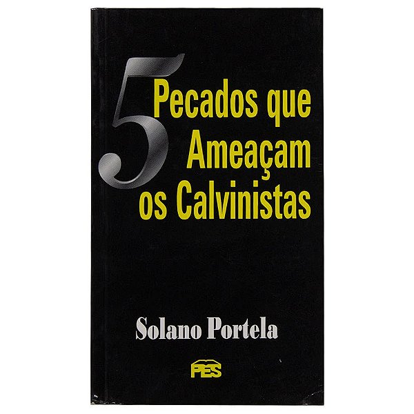 5 Pecados que Ameaçam os Calvinistas, Solano Portela - PES