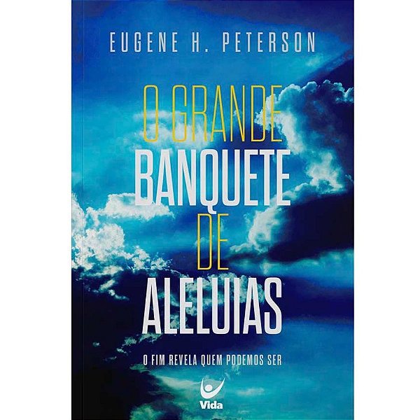 O Grande Banquete de Aleluias, Eugene H Peterson - Vida
