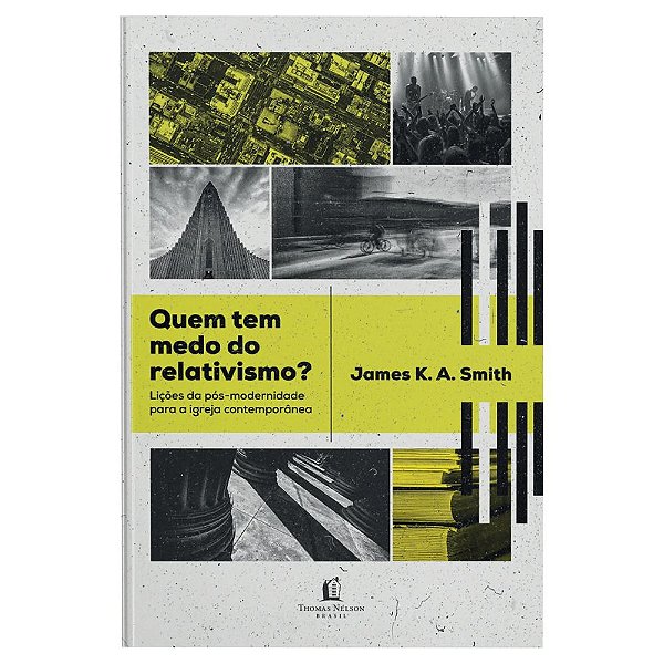 Quem tem Medo do Relativismo? - James K A Smith - Thomas Nelson