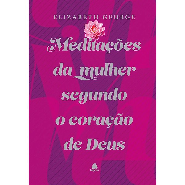 Meditações da Mulher Segundo o Coração de Deus - Elizabeth George - Hagnos