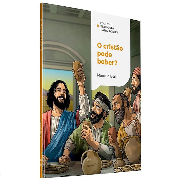 Coleção Teologia para Todos: O Cristão Pode Beber?, Marcelo Berti - Thomas Nelson
