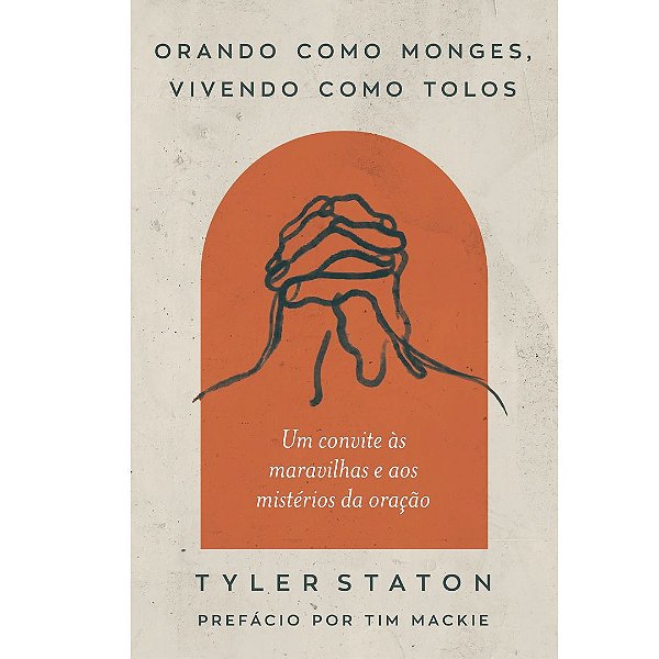 Orando Como Monges, Vivendo Como Tolos, Tyler Staton - Thomas Nelson