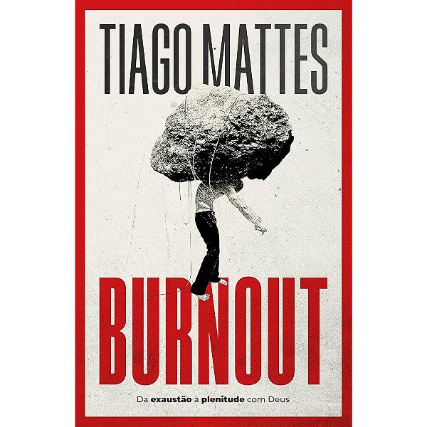 Burnout: Da exaustão à plenitude com Deus, Tiago Mattes - Thomas Nelson