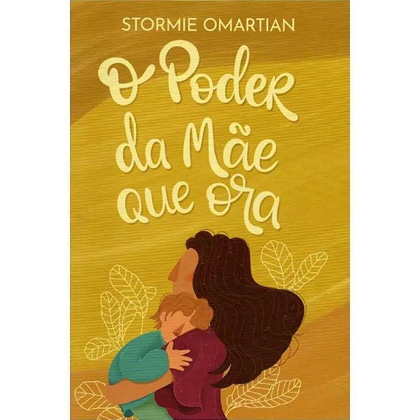 O Poder da Mãe que Ora, Stormie Omartian - Nova Edição - Mundo Cristão