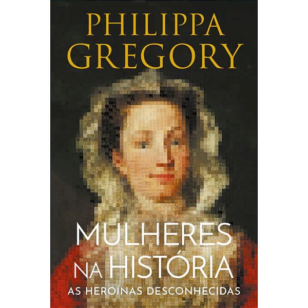 Mulheres na História, Philippa Gregory - Harper Collins