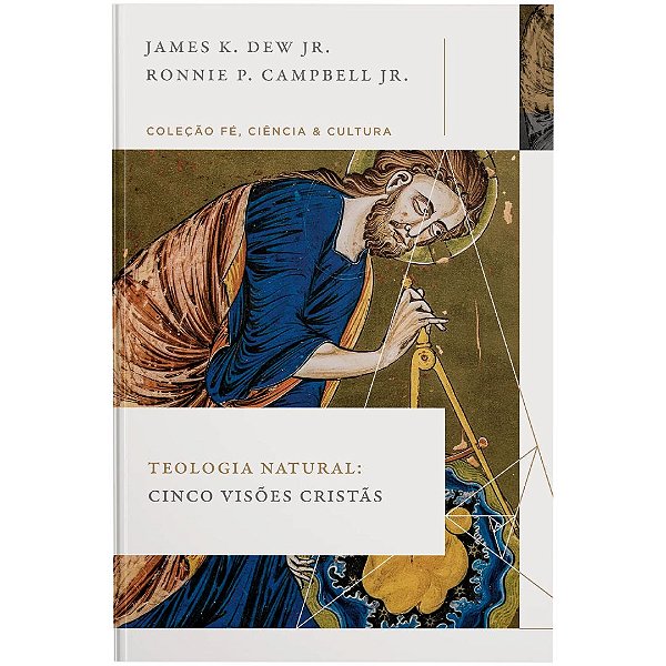 Teologia Natural: Cinco Visões Cristãs - Coleção Fé, Ciência e Cultura, James K. Dew Jr. e Ronnie P. Campbell Jr. - Thomas Nelson