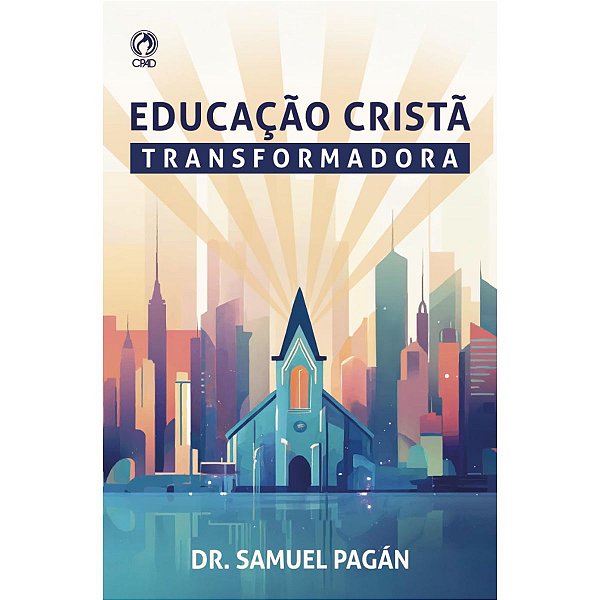 Educação Cristã Transformadora, Dr. Samuel Pagán - CPAD