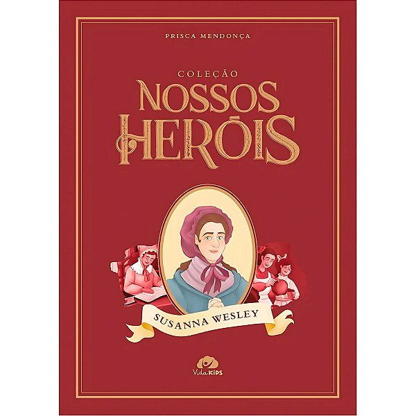 Coleção Nossos Heróis: Susanna Wesley, Prisca Mendonça - Vida