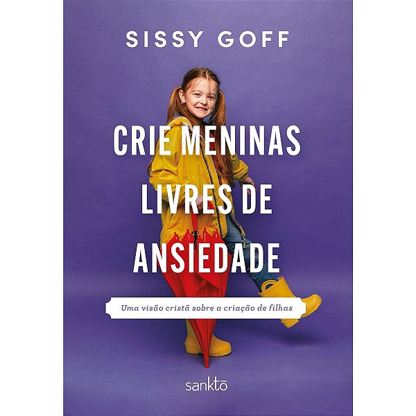 Crie Meninas Livres de Ansiedade, Sissy Goff - Sankto