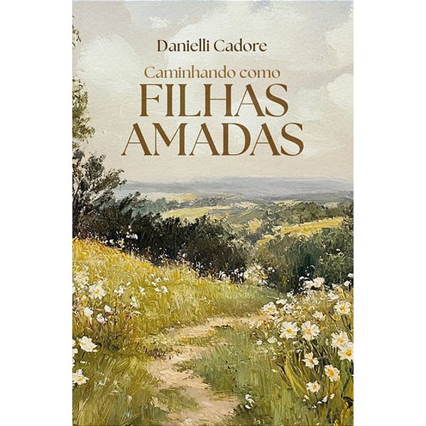 Caminhando Como Filhas Amadas, Danielli Cadore - Thomas Nelson