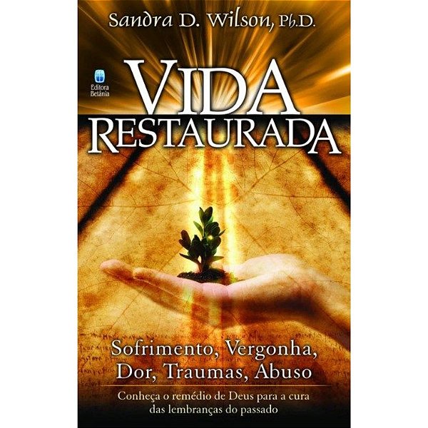 Vida Restaurada, Sandra D. Wilson e Ph. D. - Betânia