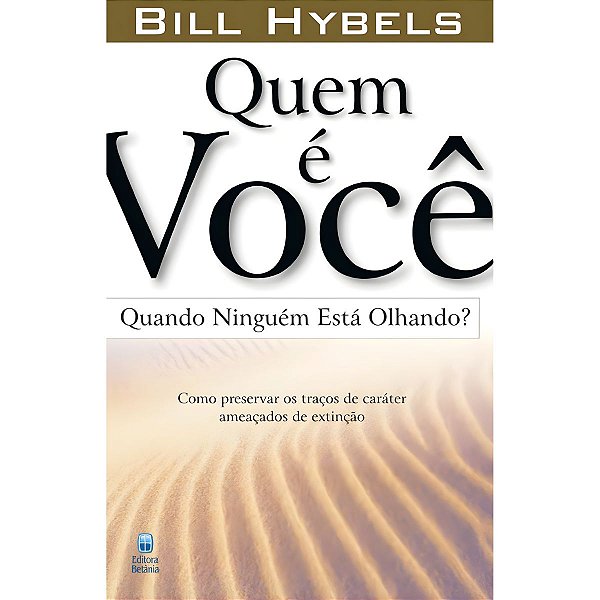 Quem é Você Quando Ninguém Está Olhando?, Bill Hybels - Betânia