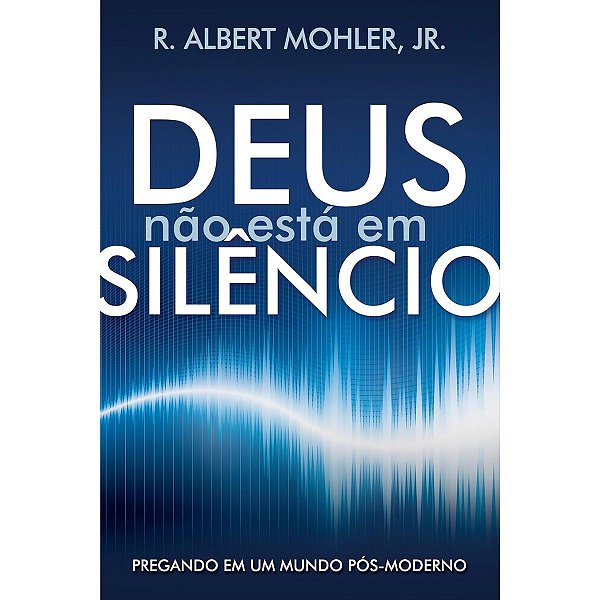 Deus Não Está em Silêncio, R. Albert Mohler Jr. - Fiel