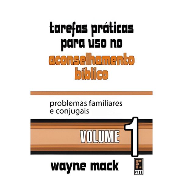 Tarefas Práticas para Uso no Aconselhamento Bíblico (Vol 1), Wayne Mack - Fiel