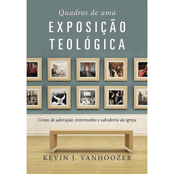 Quadros de Uma Exposição Teológica, Kevin J. Vanhoozer - Monergismo