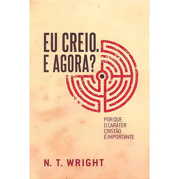 Eu Creio e Agora?, N. T. Wright - Ultimato