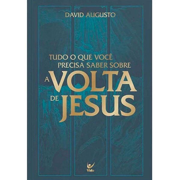 Tudo o Que Você Precisa Saber Sobre A Volta de Jesus, David Augusto - Vida