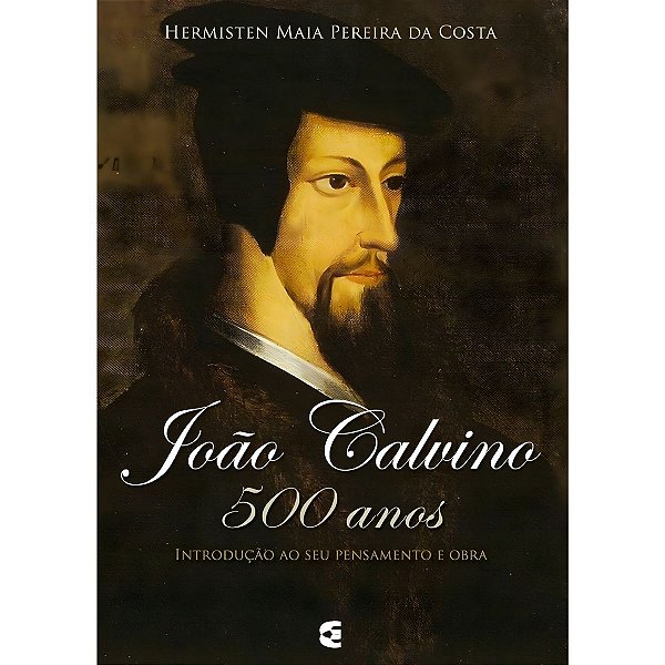 João Calvino 500 Anos, Hermisten Maia Pereira da Costa - Cultura Cristã