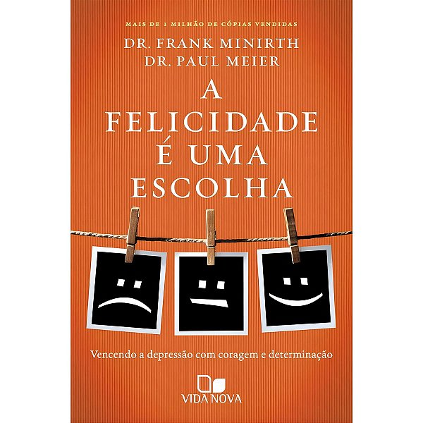 A Felicidade é Uma Escolha, Dr. Frank Minirth e Dr. Paul Meier - Vida Nova